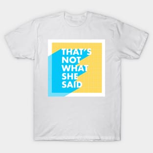 That’s Not What She Said T-Shirt